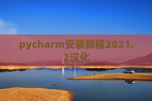 pycharm安装教程2021.2汉化